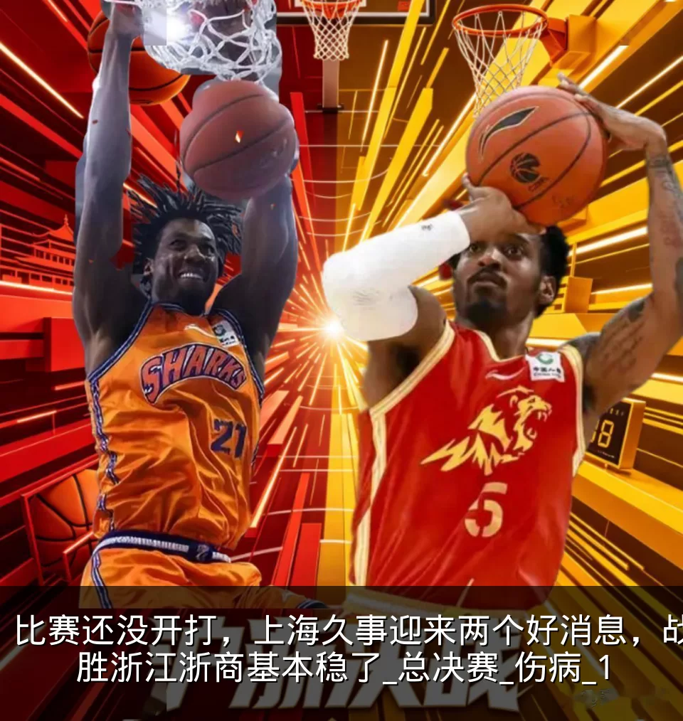 比赛还没开打，上海久事迎来两个好消息，战胜浙江浙商基本稳了_总决赛_伤病_1