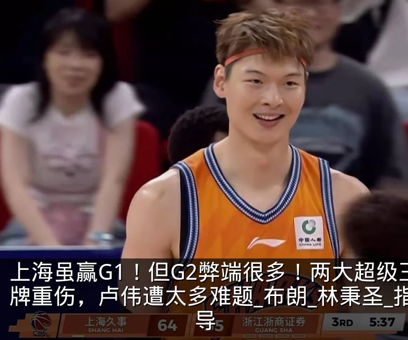 上海虽赢G1！但G2弊端很多！两大超级王牌重伤，卢伟遭太多难题_布朗_林秉圣_指导