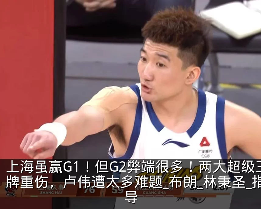 上海虽赢G1！但G2弊端很多！两大超级王牌重伤，卢伟遭太多难题_布朗_林秉圣_指导